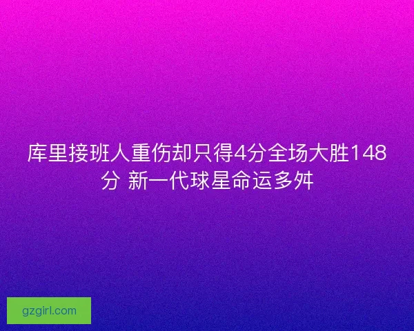 库里接班人重伤却只得4分全场大胜148分 新一代球星命运多舛